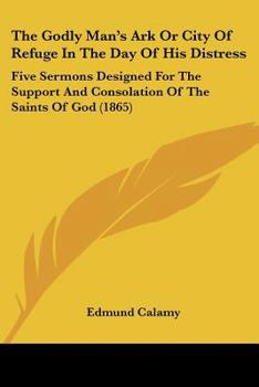 Paperback The Godly Man's Ark Or City Of Refuge In The Day Of His Distress: Five Sermons Designed For The Support And Consolation Of The Saints Of God (1865) Book