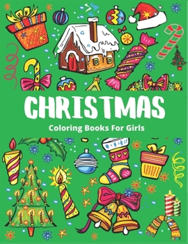 CHRISTMAS COLORING BOOK FOR GIRLS: Christmas gifts for little girls The Ultimate Christmas Coloring Book for Kids, Fun Children’s Christmas Gift or ... with Santa Claus, Reindeer, Snowmen & More!