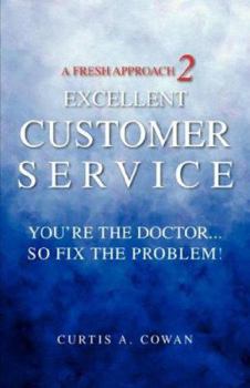 Paperback A Fresh Approach 2 Excellent Customer Service: You're the Doctor. . . So Fix the Problem! Book