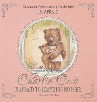 Hardcover CHARLIE CUB IS AFRAID TO LEAVE HIS MOTHER! (Separation Anxiety Disorder): I'm Afraid Book
