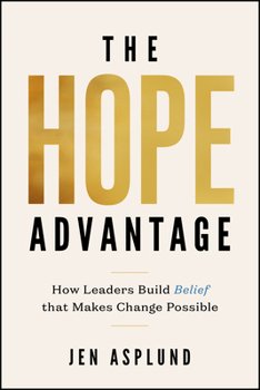 Hardcover The Hope Advantage: How Leaders Build Belief That Makes Change Possible Book