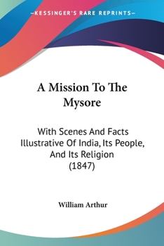 Paperback A Mission To The Mysore: With Scenes And Facts Illustrative Of India, Its People, And Its Religion (1847) Book