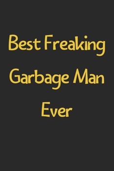 Paperback Best Freaking Garbage Man Ever: Lined Journal, 120 Pages, 6 x 9, Funny Garbage Man Gift Idea, Black Matte Finish (Best Freaking Garbage Man Ever Journ Book