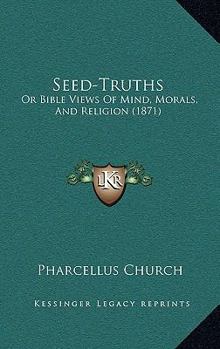 Paperback Seed-Truths: Or Bible Views Of Mind, Morals, And Religion (1871) Book