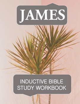 Paperback James Inductive Bible Study Workbook: Full text of the book of James with inductive bible study questions Book