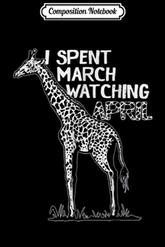 Composition Notebook: Spent March Watching April - Nice Giraffe Journal/Notebook Blank Lined Ruled 6x9 100 Pages