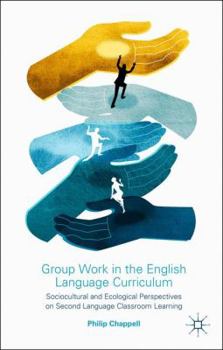 Hardcover Group Work in the English Language Curriculum: Sociocultural and Ecological Perspectives on Second Language Classroom Learning Book