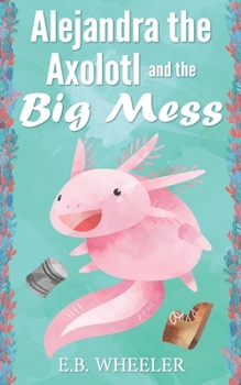 Paperback Alejandra the Axolotl and the Big Mess Book