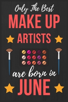 Only The Best Make up Artists Are Born In June: Makeup Artist Birthday Gift for Women , Facialist Gift Ideas Lined Journal Diary / Notebook Funny Make-up Girl Xmas / Thanksgiving or Christmas present