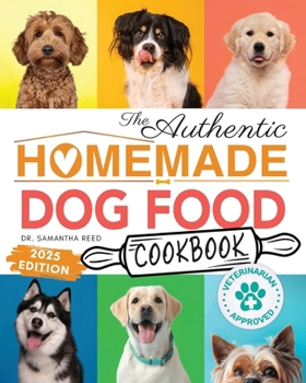 The Authentic Homemade Dog Food Cookbook: Vet-Approved, Nutritious Allergy-Friendly Recipes for Dogs of All Sizes Comprehensive Feeding Guide, Meal ... Easy Slow Cooker Meals for Busy Dog Parents