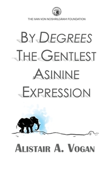 Paperback By Degrees The Gentlest Asinine Expression: Or The Very Important and Wise Book of Life Lessons Presented Through a Selection of Ingenious Allegories Book