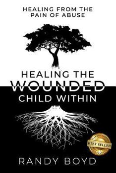Paperback Healing The Wounded Child Within: A Guide to Healing the Pain of Abuse Book