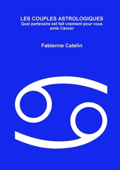 LES COUPLES ASTROLOGIQUES Quel partenaire est fait vraiment pour vous amis Cancer (French Edition)