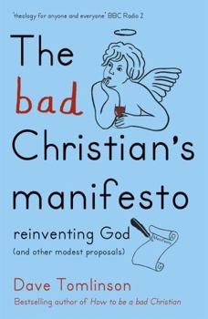 Paperback The Bad Christian's Manifesto: Reinventing God (and Other Modest Proposals) Book