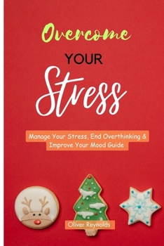 Paperback Overcome Your Stress: Manage Your Stress, End Overthinking & Improve Your Mood Guide Book