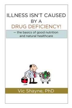 Paperback Illness Isn't Caused by a Drug Deficiency: the basics of good nutrition & natural healthcare Book