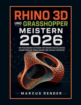 Paperback Rhino 3D und Grasshopper meistern 2026: Ein praxisnaher Leitfaden für parametrisches Design, algorithmische Modellierung und digitale Fertigung [German] Book