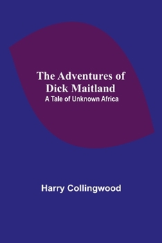 Paperback The Adventures of Dick Maitland: A Tale of Unknown Africa Book