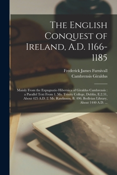 Paperback The English Conquest of Ireland, A.D. 1166-1185: Mainly From the Expugnatio Hibernica of Giraldus Cambrensis: a Parallel Text From 1. Ms. Trinity Coll Book