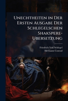 Unechtheiten in Der Ersten Ausgabe Der Schlegelschen Shakspere-Ubersetzung: 1797-1801, Nachgewiesen Aus Seinem Manuskripten
