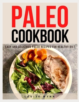 Paleo Cookbook: Easy and Delicious Paleo Recipes for Healthy Diet
