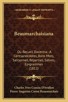 Paperback Beaumarchaisiana: Ou Recueil Dacentsa -A Centsanecdotes, Bons Mots, Sarcasmes, Reparties, Satires, Epigrammes (1812) [French] Book