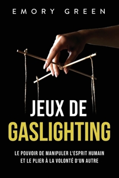 Paperback Jeux de gaslighting: Le pouvoir de manipuler l'esprit humain et le plier à la volonté d'un autre [French] Book