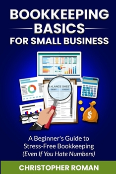 Paperback Bookkeeping Basics for Small Business: A Beginner's Guide to Stress-Free Bookkeeping (Even If You Hate Numbers) Book