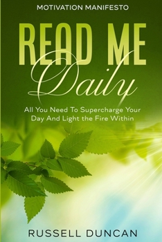 Paperback Motivation Manifesto: Read Me Daily - All You Need To Supercharge Your Day And Light the Fire Within Book