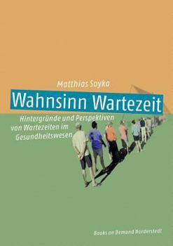 Paperback Wahnsinn Wartezeit: Hintergründe und Perspektiven von Wartezeiten im Gesundheitswesen [German] Book