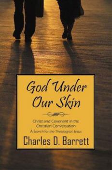 God Under Our Skin: Christ and Covenant in the Christian Conversation (A Serach for the Theological Jesus)