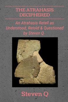 Paperback The Atrahasis Deciphered: An Atrahasis Retell As Understood, Retold and Questioned By Steven Q Book