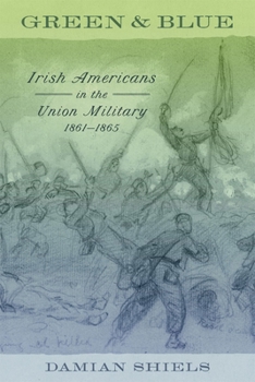 Hardcover Green and Blue: Irish Americans in the Union Military, 1861-1865 Book