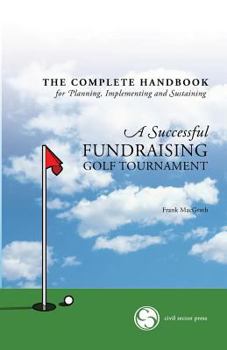 Paperback The Complete Handbook for A Successful FUNDRAISING GOLF TOURNAMENT: Everything you need to know to plan, implement and sustain a successful tournament Book