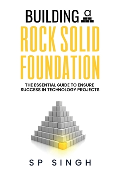 Paperback Building A Rock Solid Foundation: The Essential Guide For Project Sponsors To Set Technology Projects For Success Book