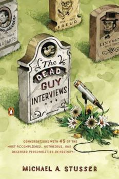 Paperback The Dead Guy Interviews: Conversations with 45 of the Most Accomplished, Notorious, and Deceased Personalities in History Book