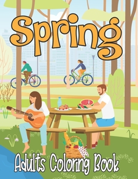 Paperback Spring Adults Coloring Book: Exotic Springtime Activity Coloring Book Featuring Charming Gardening Landscapes, Beautiful Springtime Nature Scenes, Book