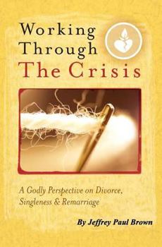 Paperback Working Through The Crisis: A Godly Perspective On Divorce, Singleness And Remarriage Book