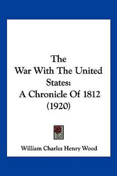 The War With The United States: A Chronicle Of 1812 - Book #14 of the Chronicles of Canada