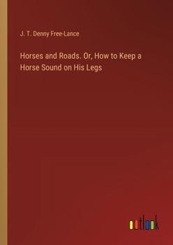 Horses and Roads. Or, How to Keep a Horse Sound on His Legs