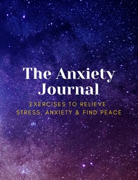 Paperback The Anxiety Journal Exercises To Relieve Stress, Anxiety & Find Peace Book