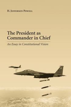 Hardcover The President as Commander in Chief: An Essay in Constitutional Vision Book