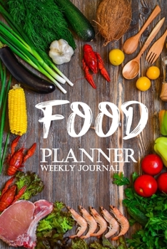 Food Planner Weekly Journal: Plan and Track Your Meals Weekly (Journal/Food Planner/Calendar/Diary/Log ): Food preparation and raw material purchasing planning for cooking from shopping malls/supermar