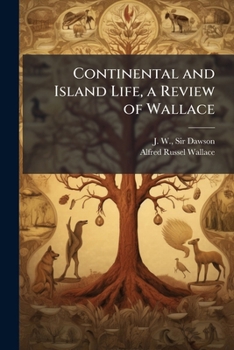 Continental and Island Life, a Review of Wallace: With Reference to the Bearing of Geological Facts and Theories of Evolution on the Distribution of Life