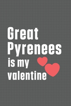 Paperback Great Pyrenees is my valentine: For Great Pyrenees Dog Fans Book
