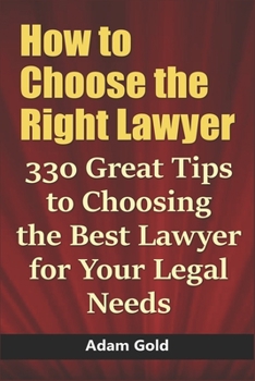 Paperback How to Choose the Right Lawyer: 330 Great Tips to Choosing the Best Lawyer for Your Legal Needs Book