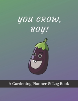 Paperback You Grow, Boy!: A Gardening Planner & Log Book: Perfect Must Have Gift For All Gardeners Enthusiasts (Monthly Planner, Budget Tracker, Book