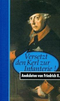 Hardcover Versetzt den Kerl zur Infanterie. Anekdoten von Friedrich II. [German] Book