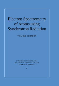 Electron Spectrometry of Atoms using Synchrotron Radiation (Cambridge Monographs on Atomic, Molecular and Chemical Physics) - Book  of the Cambridge Monographs on Atomic, Molecular and Chemical Physics