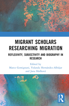 Hardcover Migrant Scholars Researching Migration: Reflexivity, Subjectivity and Biography in Research Book